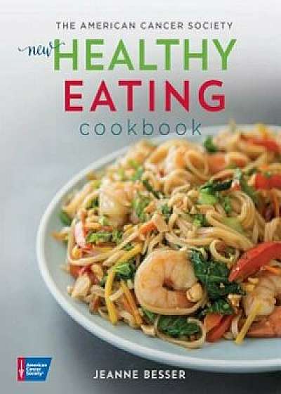 The American Cancer Society New Healthy Eating Cookbook, Paperback/Jeanne Besser