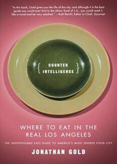 Counter Intelligence: Where to Eat in the Real Los Angeles, Paperback/Jonathan Gold