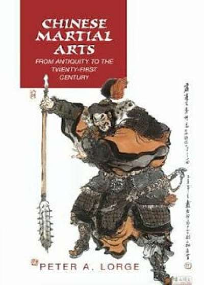 Chinese Martial Arts: From Antiquity to the Twenty-First Century, Paperback/Peter A. Lorge