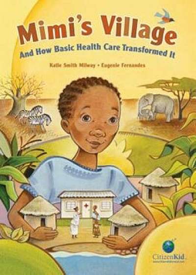 Mimi's Village: And How Basic Health Care Transformed It, Hardcover/Katie Smith Milway