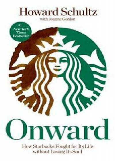 Onward: How Starbucks Fought for Its Life Without Losing Its Soul, Paperback/Howard Schultz