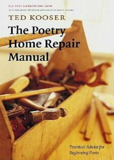The Poetry Home Repair Manual: Practical Advice for Beginning Poets, Paperback/Ted Kooser