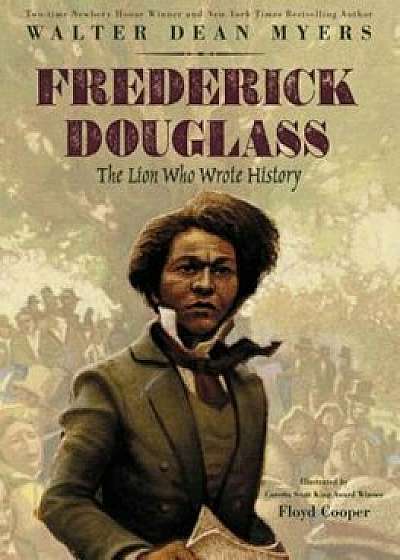Frederick Douglass: The Lion Who Wrote History, Hardcover/Walter Dean Myers