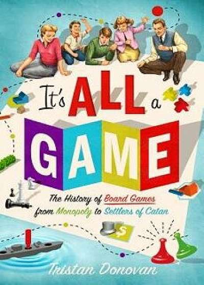 It's All a Game: The History of Board Games from Monopoly to Settlers of Catan, Hardcover/Tristan Donovan