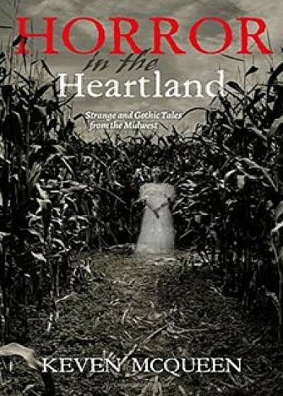 Horror in the Heartland: Strange and Gothic Tales from the Midwest, Paperback/Keven D. McQueen
