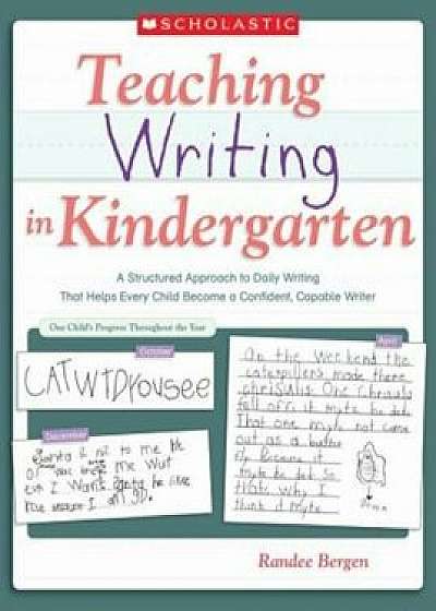 Teaching Writing in Kindergarten: A Structured Approach to Daily Writing That Helps Every Child Become a Confident, Capable Writer, Paperback/Randee Bergen
