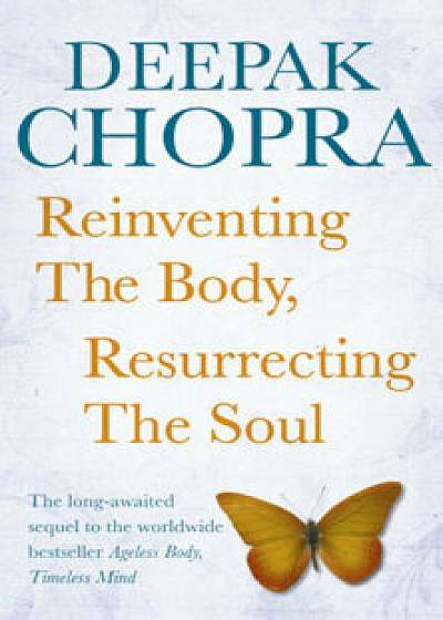 Reinventing the Body, Resurrecting the Soul/Deepak Chopra