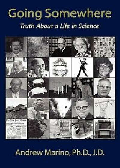 Going Somewhere: Truth about a Life in Science, Paperback/Andrew A. Marino