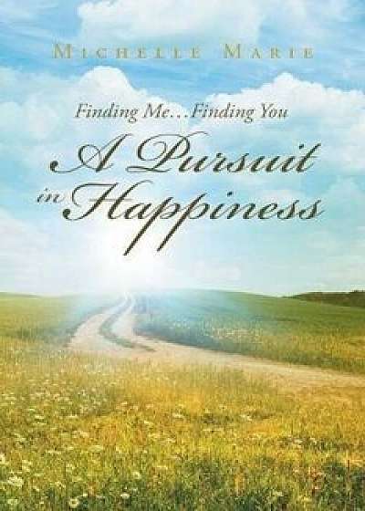 Finding Me...Finding You a Pursuit in Happiness, Paperback/Michelle Marie