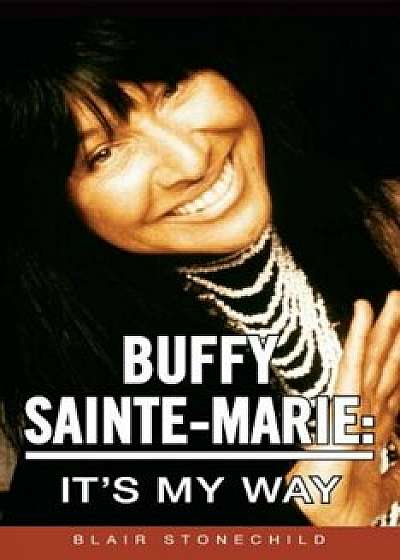 Buffy Sainte-Marie: It's My Way, Paperback/Blair Stonechild
