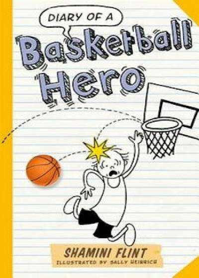 Diary of a Basketball Hero, Paperback/Shamini Flint