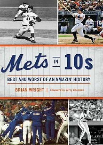 Mets in 10s: Best and Worst of an Amazin' History, Hardcover/Brian Wright