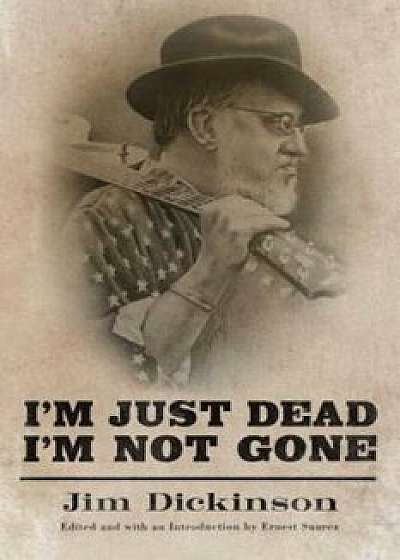 I'm Just Dead, I'm Not Gone, Hardcover/Jim Dickinson