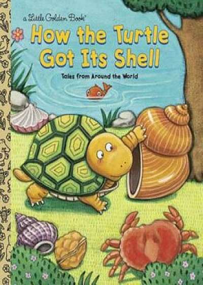 How the Turtle Got Its Shell, Hardcover/Justine Fontes