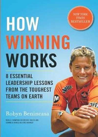 How Winning Works: 8 Essential Leadership Lessons from the Toughest Teams on Earth, Hardcover/Robyn Benincasa