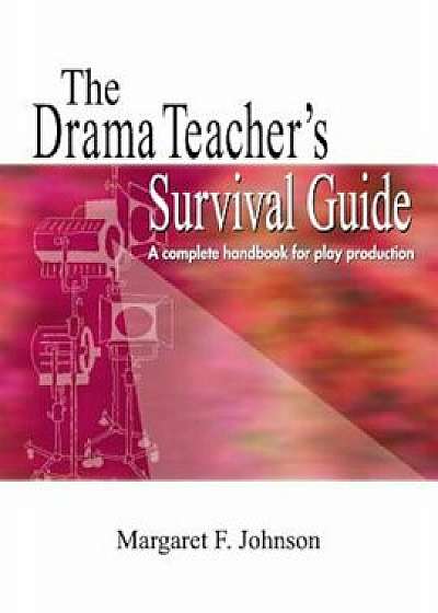 The Drama Teacher's Survival Guide: A Complete Toolkit for Theatre Arts, Paperback/Margaret Johnson