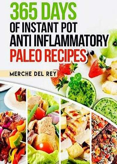 365 Days of Instant Pot Anti Inflammatory Paleo Recipes, Paperback/Mercedes Del Rey