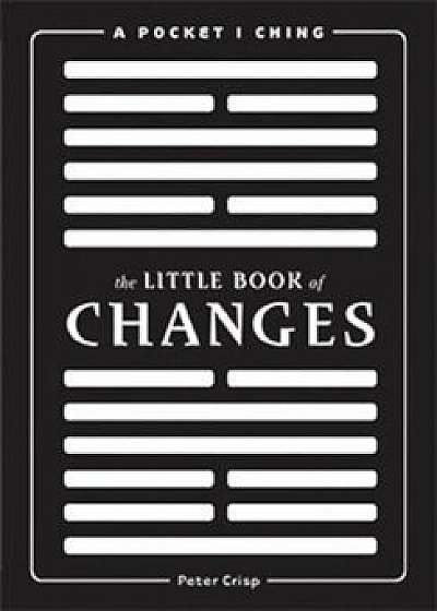The Little Book of Changes: A Pocket I Ching, Paperback/Peter Crisp