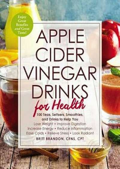 Apple Cider Vinegar Drinks for Health: 100 Teas, Seltzers, Smoothies, and Drinks to Help You - Lose Weight - Improve Digestion - Increase Energy - Red, Paperback/Britt Brandon