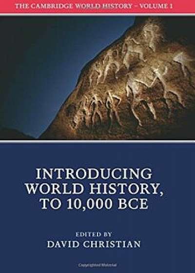 The Cambridge World History, Volume 1: Introducing World History, to 10,000 BCE, Paperback/David Christian