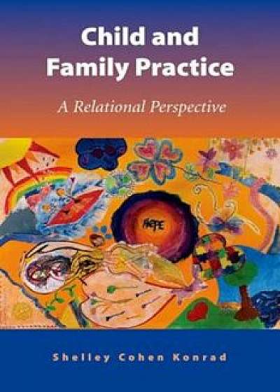 Child and Family Practice: A Relational Perspective, Paperback/Shelley Cohen Konrad