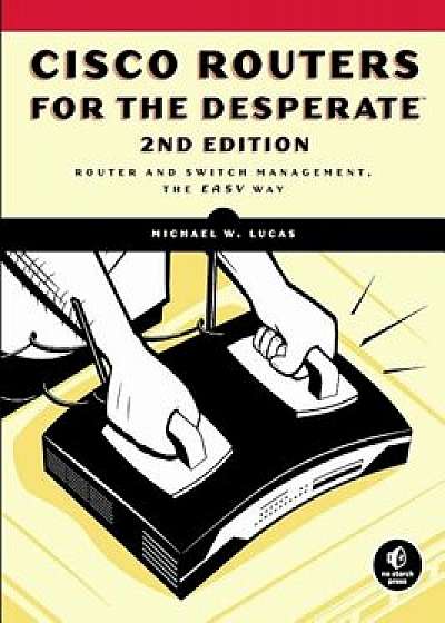 Cisco Routers for the Desperate: Router and Switch Management, the Easy Way, Paperback/Michael W. Lucas