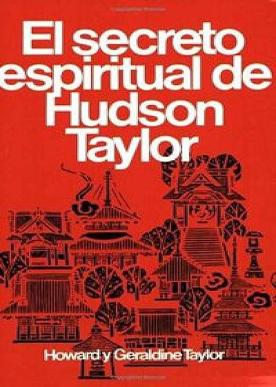 Secreto Espiritual de Hudson Taylor = Hudson Taylor's Spiritual Secret, Paperback/Howard Y. Geraldine Taylor