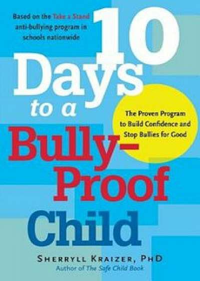 10 Days to a Bully-Proof Child: The Proven Program to Build Confidence and Stop Bullies for Good, Paperback/Sherryll Kraizer