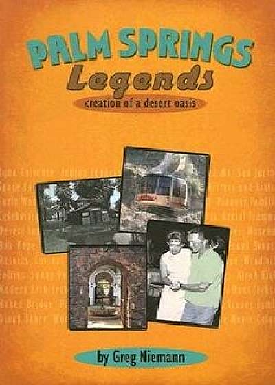 Palm Springs Legends: Creation of a Desert Oasis, Paperback/Greg Niemann