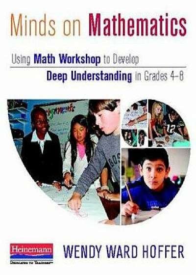 Minds on Mathematics: Using Math Workshop to Develop Deep Understanding in Grades 4-8, Paperback/Wendy Ward Hoffer
