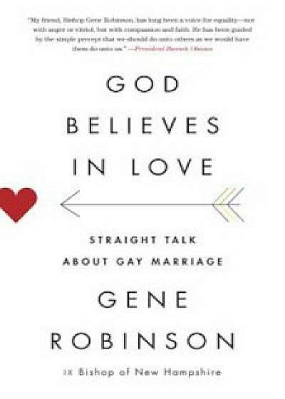 God Believes in Love: Straight Talk about Gay Marriage, Paperback/Gene Robinson