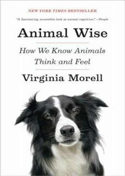 Animal Wise: How We Know Animals Think and Feel, Paperback/Virginia Morell