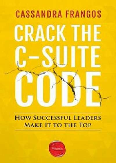 Crack the C-Suite Code: How Successful Leaders Make It to the Top, Paperback/Cassandra Frangos