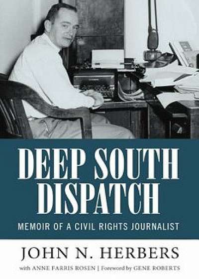Deep South Dispatch: Memoir of a Civil Rights Journalist, Hardcover/John N. Herbers
