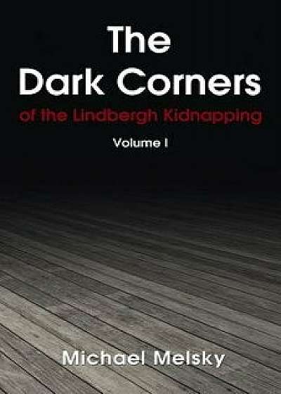The Dark Corners: Of the Lindbergh Kidnapping Volume 1, Paperback/Michael Melsky