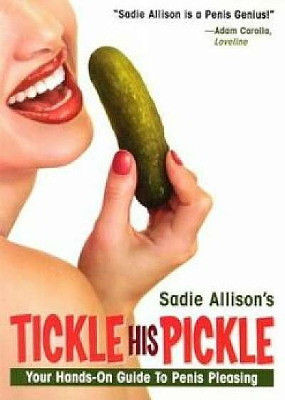 Tickle His Pickle!: Your Hands-On Guide to Penis Pleasing, Paperback/Sadie Allison