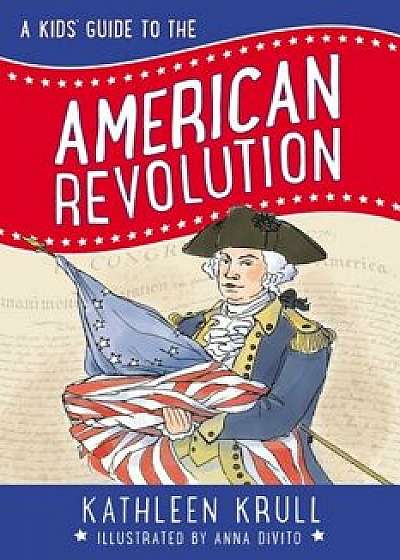A Kids' Guide to the American Revolution, Hardcover/Kathleen Krull