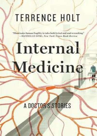 Internal Medicine: A Doctor's Stories, Paperback/Terrence Holt