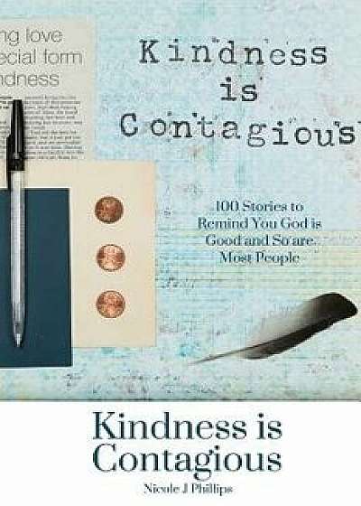 Kindness Is Contagious: 100 Stories to Remind You God Is Good and So Are Most People, Paperback/Nicole J. Phillips