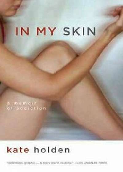 In My Skin: A Memoir of Addiction, Paperback/Kate Holden