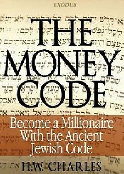 The Money Code: Become a Millionaire with the Ancient Jewish Code, Paperback/H. W. Charles