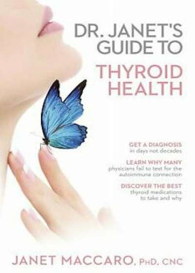 Dr. Janet's Guide to Thyroid Health, Paperback/Janet Maccaro