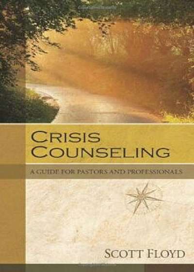 Crisis Counseling: A Guide for Pastors and Professionals, Paperback/Scott Floyd