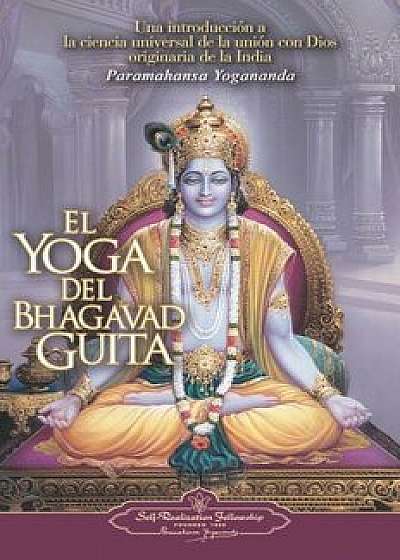 El Yoga del Bhagavad Guita: Una Introduccion a la Ciencia Universal de la Union Con Dios Originaria de la India = The Yoga of the Bhagavad Gita, Paperback/Paramahansa Yogananda
