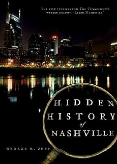 Hidden History of Nashville, Paperback/George R. Zepp