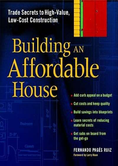 Building an Affordable House: Trade Secrets to High-Value, Low-Cost Construction, Paperback/Fernando Pages-Ruiz