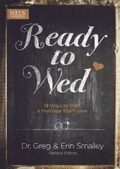 Ready to Wed: 12 Ways to Start a Marriage You'll Love, Paperback/Greg Smalley
