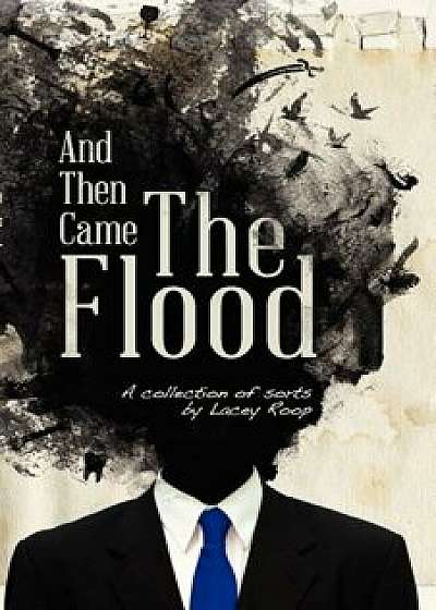 And Then Came the Flood: A Collection of Sorts, Paperback/Lacey Roop