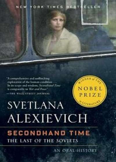 Secondhand Time: The Last of the Soviets, Paperback/Svetlana Alexievich