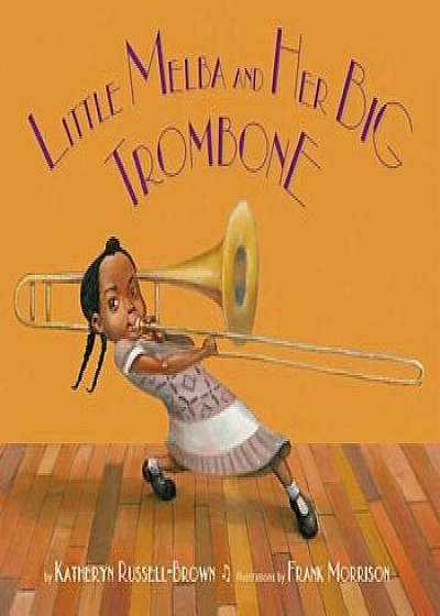 Little Melba and Her Big Trombone, Hardcover/Katheryn Russell-Brown